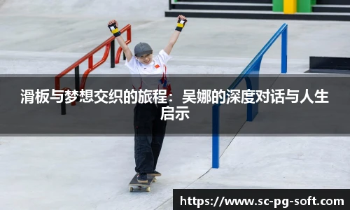 滑板与梦想交织的旅程：吴娜的深度对话与人生启示