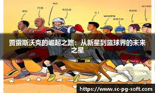 贾雷斯沃克的崛起之路：从新星到篮球界的未来之星